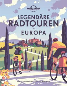Legendäre Radtouren in Europa, Lonely Planet: Lonely Planet Bildband